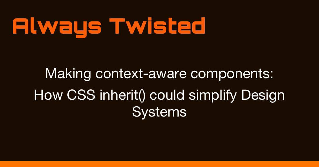 Making Context-Aware Components: How CSS Inherit() Could Simplify Design Systems